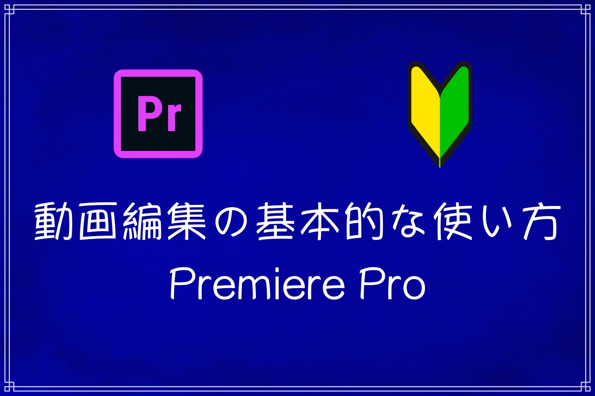 初心者向け 動画編集の基本的な使い方 まとめ Premiere Pro